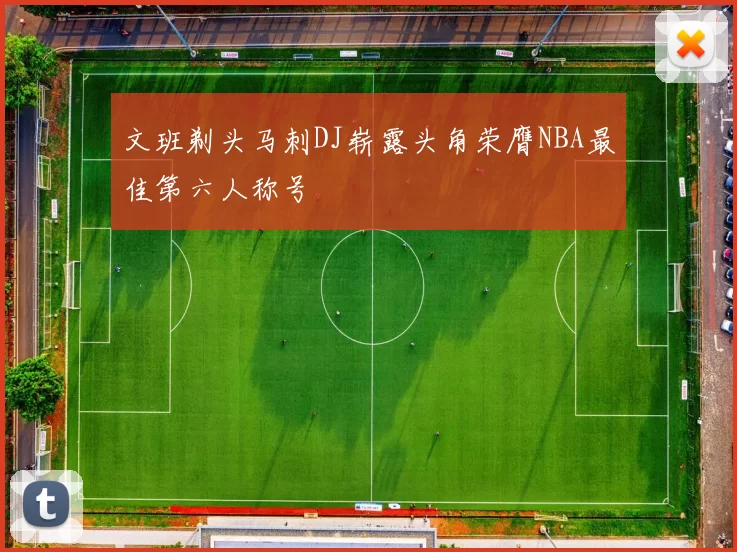 文班剃头马刺DJ崭露头角荣膺NBA最佳第六人称号